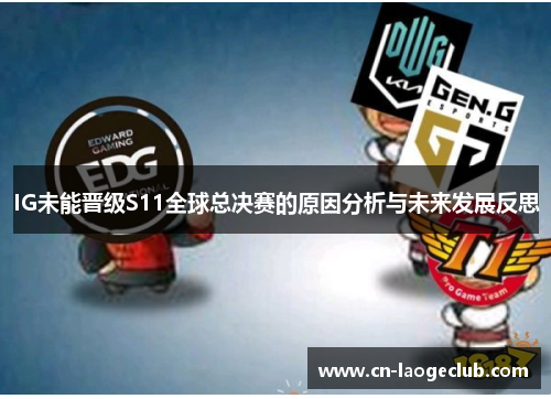 IG未能晋级S11全球总决赛的原因分析与未来发展反思