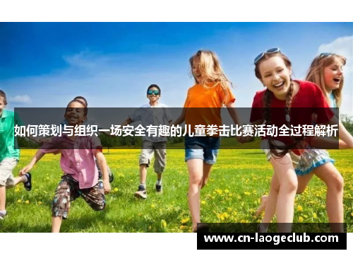 如何策划与组织一场安全有趣的儿童拳击比赛活动全过程解析