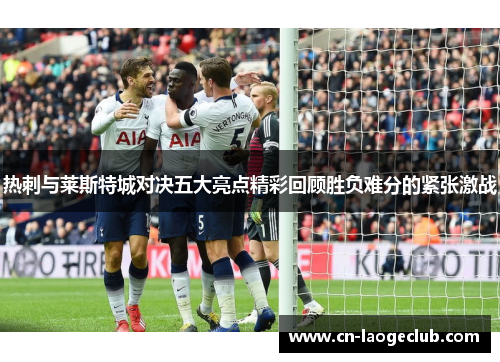 热刺与莱斯特城对决五大亮点精彩回顾胜负难分的紧张激战